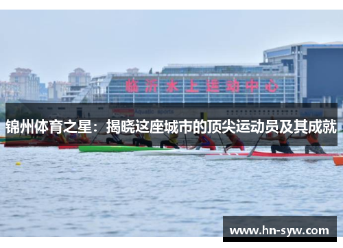 锦州体育之星：揭晓这座城市的顶尖运动员及其成就